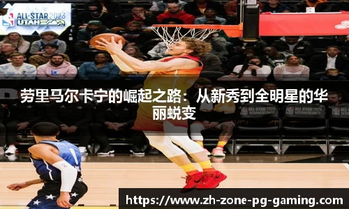 劳里马尔卡宁的崛起之路：从新秀到全明星的华丽蜕变